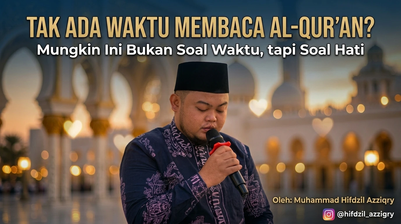 TAK ADA WAKTU MEMBACA AL-QUR'AN? Mungkin Ini Bukan Soal Waktu tapi Soal Hati